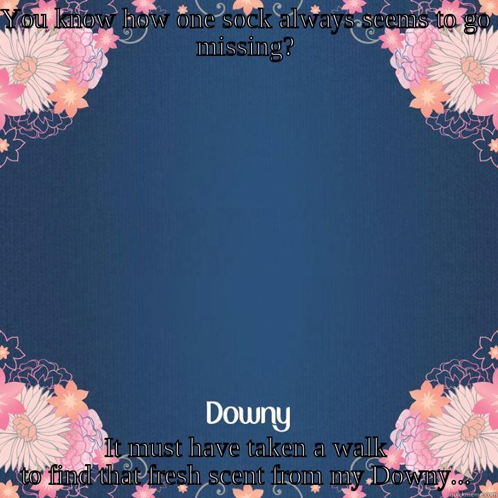 Downy Philosophy - YOU KNOW HOW ONE SOCK ALWAYS SEEMS TO GO MISSING? IT MUST HAVE TAKEN A WALK TO FIND THAT FRESH SCENT FROM MY DOWNY... Misc