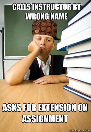 Calls instructor by wrong name Asks for extension on assignment - Calls instructor by wrong name Asks for extension on assignment  Misc