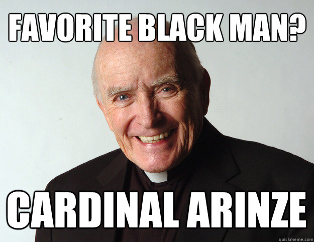 Favorite Black man? Cardinal Arinze - Favorite Black man? Cardinal Arinze  Catholic