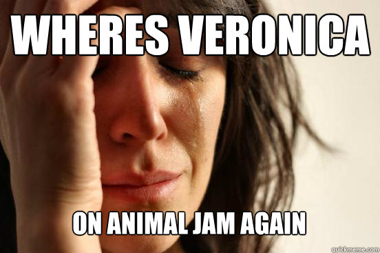 wheres VEronica
 On ANimal JAm again Caption 3 goes here  First World Problems