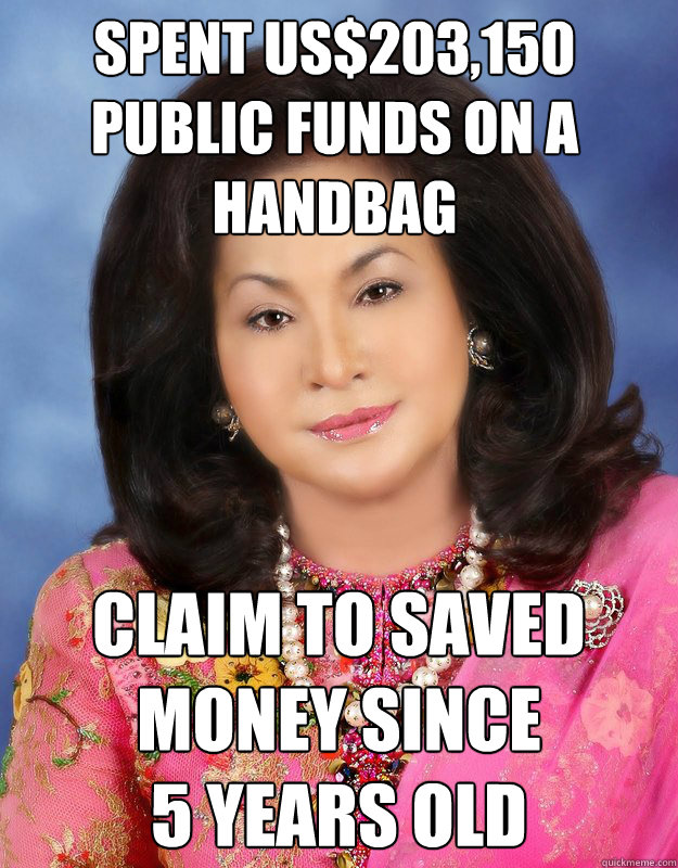 Spent US$203,150 
public funds on a 
handbag  
 Claim to saved 
money since 
5 years old - Spent US$203,150 
public funds on a 
handbag  
 Claim to saved 
money since 
5 years old  Rosmah Mansor