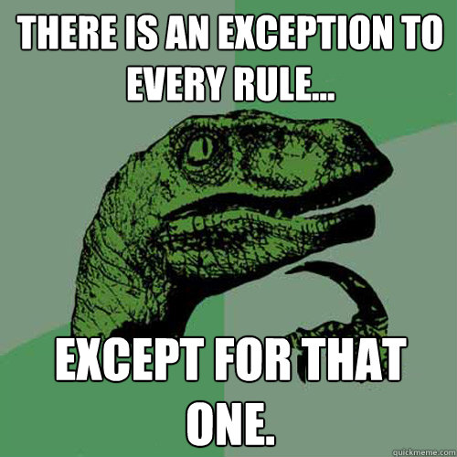 There is an exception to every rule... Except for that one. - There is an exception to every rule... Except for that one.  Philosoraptor