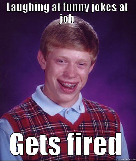 LAUGHING AT FUNNY JOKES AT JOB GETS FIRED Bad Luck Brian