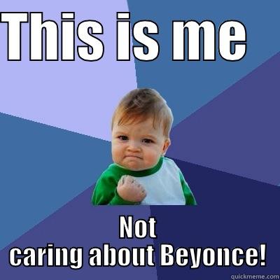 THIS IS ME    NOT CARING ABOUT BEYONCE! Success Kid