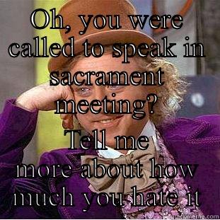 OH, YOU WERE CALLED TO SPEAK IN SACRAMENT MEETING? TELL ME MORE ABOUT HOW MUCH YOU HATE IT Condescending Wonka