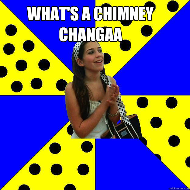 What's a Chimney changaa  - What's a Chimney changaa   Sheltered Suburban Kid