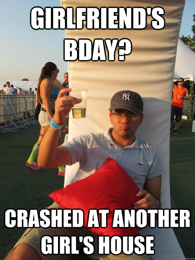 Girlfriend's Bday? crashed at another girl's house  