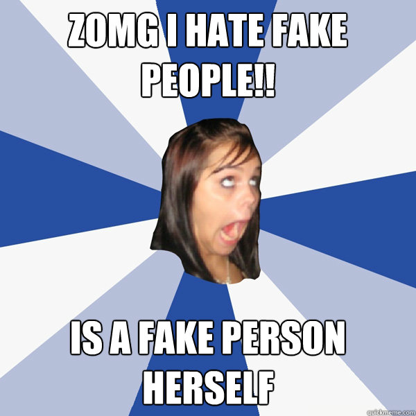 ZOMG I HATE FAKE PEOPLE!! Is a fake person herself  Annoying Facebook Girl