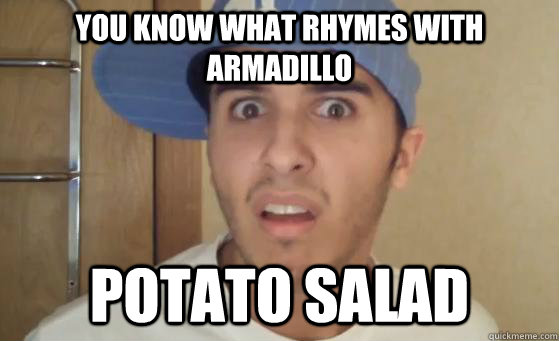 you know what rhymes with armadillo potato salad - you know what rhymes with armadillo potato salad  Typical Lil Wayne Fan