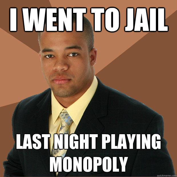 I went to jail Last night playing monopoly - I went to jail Last night playing monopoly  Successful Black Man