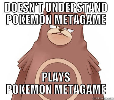 DOESN'T UNDERSTAND POKEMON METAGAME PLAYS POKEMON METAGAME Misc