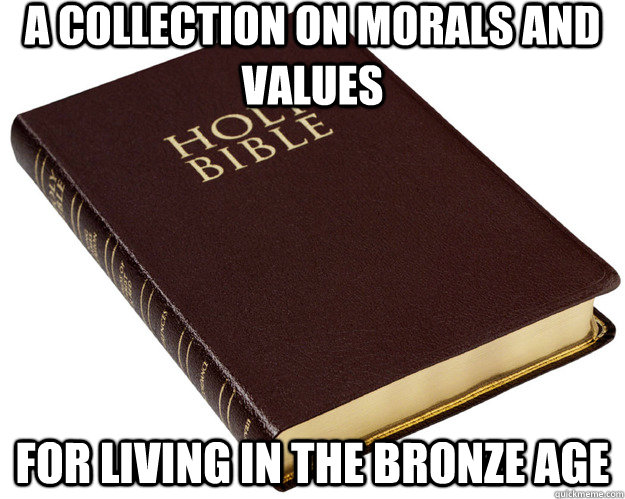 A collection on morals and values For living in the Bronze age - A collection on morals and values For living in the Bronze age  Holy Bible