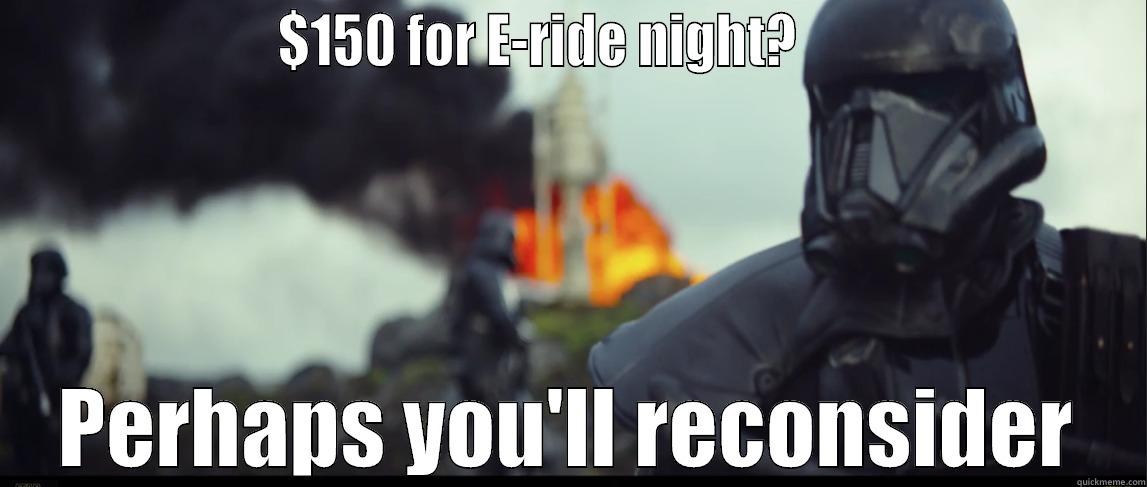                      $150 FOR E-RIDE NIGHT?                            PERHAPS YOU'LL RECONSIDER Misc