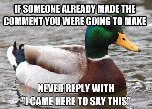 If someone already made the comment you were going to make Never reply with 

