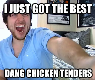 I just got the best  dang Chicken Tenders  