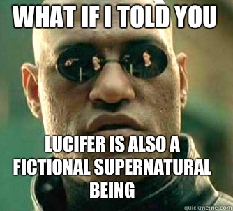 what if i told you Lucifer is also a fictional supernatural being  Matrix Morpheus
