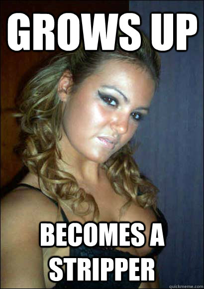 Grows up  Becomes a stripper  