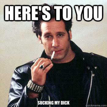 Here's to you sucking my dick - Here's to you sucking my dick  Diceman