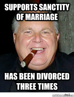 Supports Sanctity of Marriage Has been divorced three times  Scumbag Rush Limbaugh