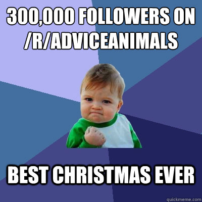 300,000 FOLLOWERS ON /R/ADVICEANIMALS  BEST CHRISTMAS EVER  Success Kid