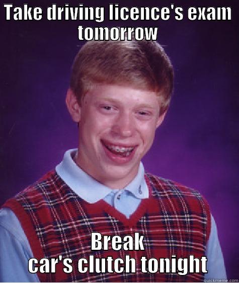 TAKE DRIVING LICENCE'S EXAM TOMORROW BREAK CAR'S CLUTCH TONIGHT Bad Luck Brian