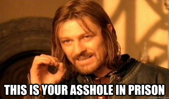  This is your asshole in prison  Boromir