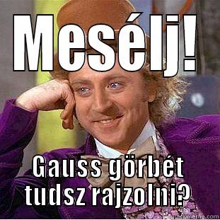 MESÉLJ! GAUSS GÖRBÉT TUDSZ RAJZOLNI? Condescending Wonka