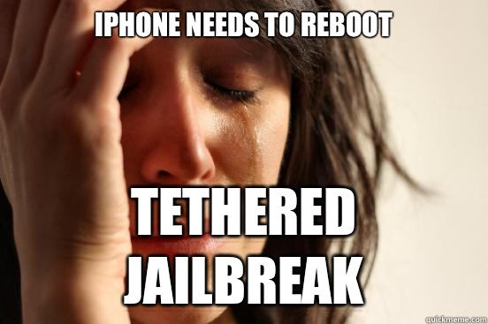 Iphone needs to reboot Tethered jailbreak - Iphone needs to reboot Tethered jailbreak  First World Problems