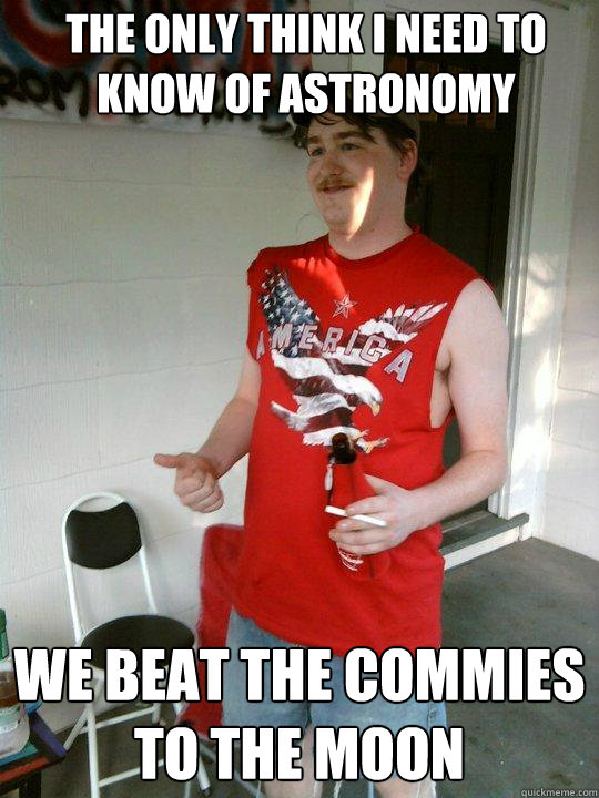 The only think i need to know of astronomy We beat the commies to the moon  Redneck Randal