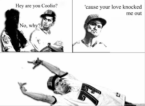 Hey are you Coolio? No, why? 'cause your love knocked me out  Pick Up Line Boy Significant Figures