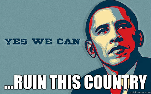  ...ruin this country  Scumbag Obama