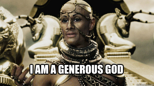 I am a generous god - I am a generous god  Generous Xerxes