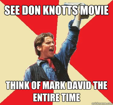 see don knotts movie think of mark david the entire time  