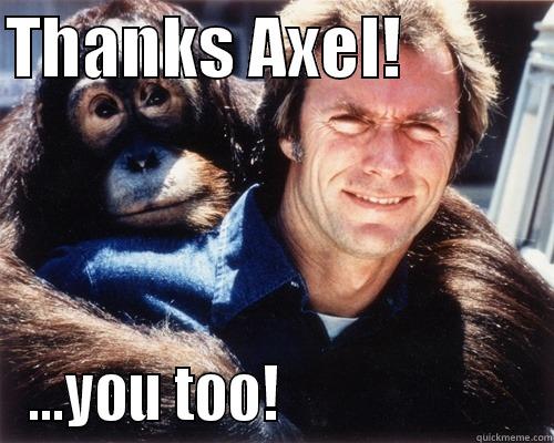 THANKS AXEL!            ...YOU TOO!                      Misc
