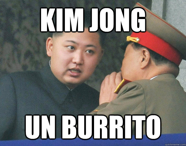 Kim Jong  un burrito  Hungry Kim Jong Un
