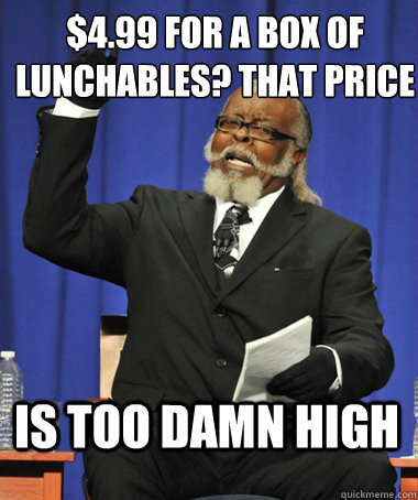 $4.99 for a box of lunchables? That price  is too damn high  The Rent Is Too Damn High