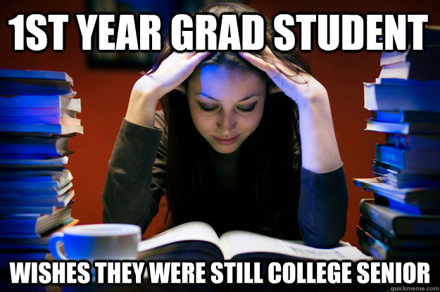 1st Year Grad Student Wishes they were still college senior  1st Year Grad Student