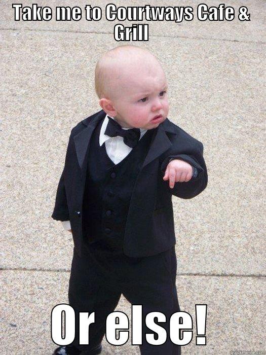 TAKE ME TO COURTWAYS CAFE & GRILL OR ELSE! Baby Godfather