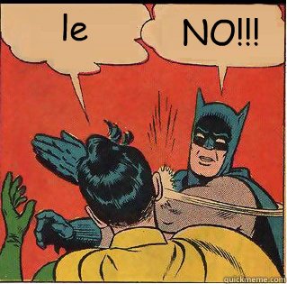 le NO!!! - le NO!!!  Bitch Slappin Batman