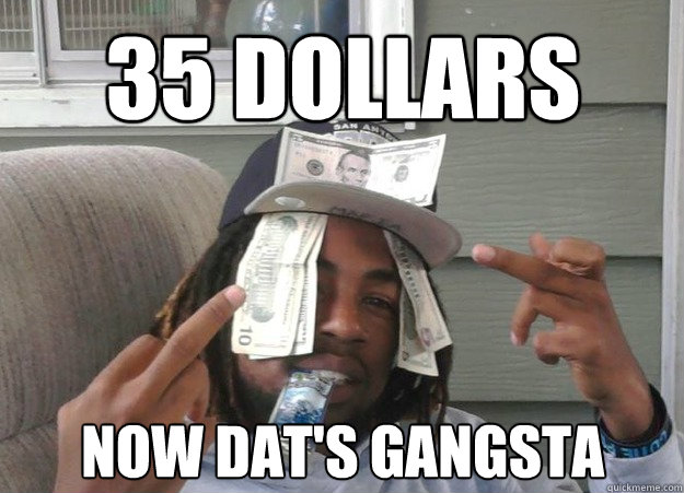 35 DOLLARS NOW DAT'S GANGSTA - 35 DOLLARS NOW DAT'S GANGSTA  Gangsta