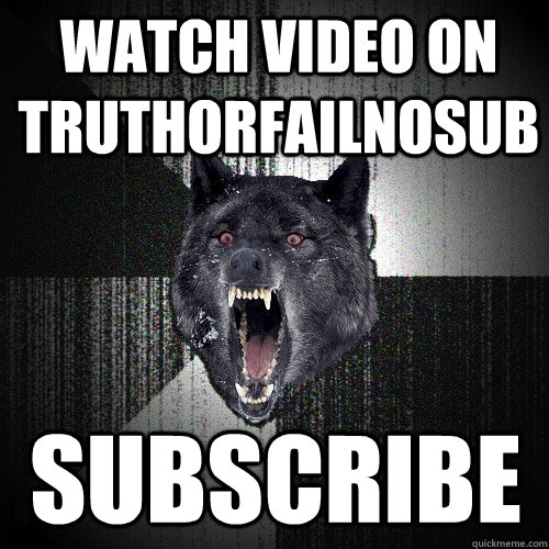 Watch video on truthorfailnosub Subscribe  Insanity Wolf