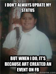 I don't always update my status But when I do, it's because Art Created an event on fb  