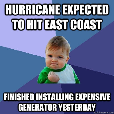 Hurricane Expected to hit east coast Finished Installing Expensive Generator Yesterday  Success Kid