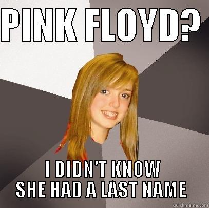 P!nk floyd - PINK FLOYD?  I DIDN'T KNOW SHE HAD A LAST NAME  Musically Oblivious 8th Grader