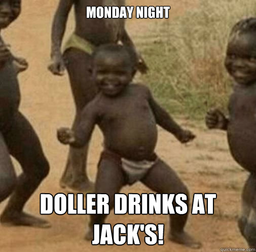 Monday night doller drinks at jack's!  
