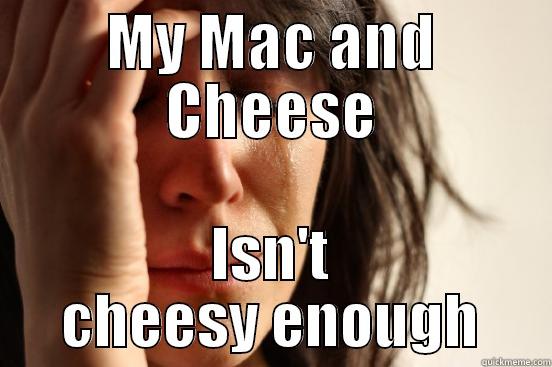 MY MAC AND CHEESE ISN'T CHEESY ENOUGH First World Problems