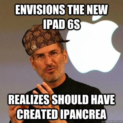 envisions the new ipad 6s realizes should have created ipancrea  Scumbag Steve Jobs