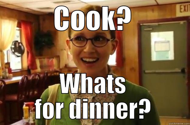 COOK? WHATS FOR DINNER? Sexually Oblivious Female