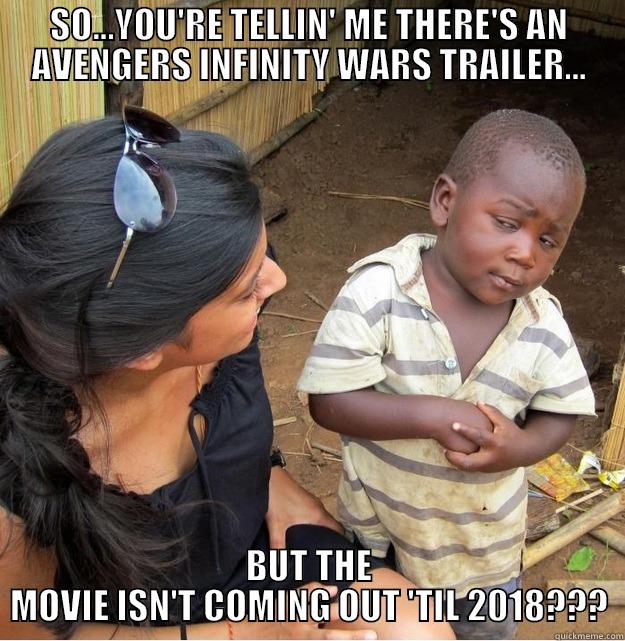 SO...YOU'RE TELLIN' ME THERE'S AN AVENGERS INFINITY WARS TRAILER... BUT THE MOVIE ISN'T COMING OUT 'TIL 2018??? Skeptical Third World Kid