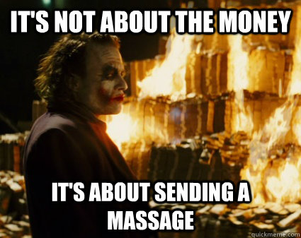 IT's not about the money it's about sending a massage - IT's not about the money it's about sending a massage  Good Guy Joker